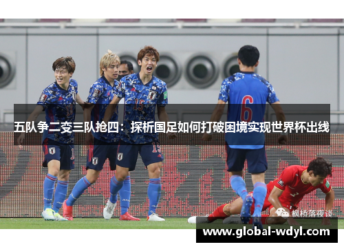 五队争二变三队抢四：探析国足如何打破困境实现世界杯出线