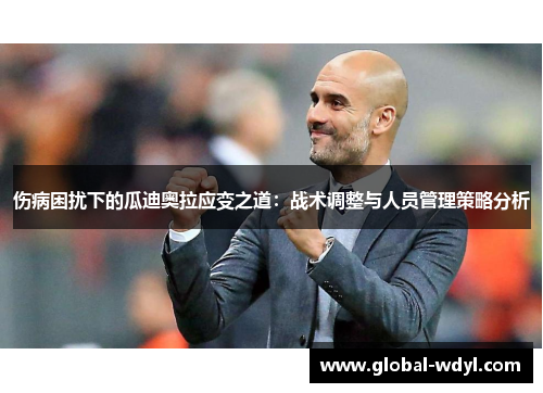 伤病困扰下的瓜迪奥拉应变之道：战术调整与人员管理策略分析