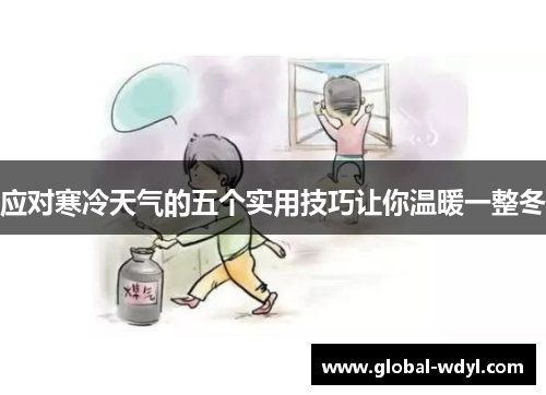 应对寒冷天气的五个实用技巧让你温暖一整冬