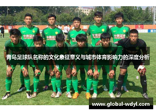 青岛足球队名称的文化象征意义与城市体育影响力的深度分析 青岛足球队名称的文化象征意义与城市体育影响力的深度分析