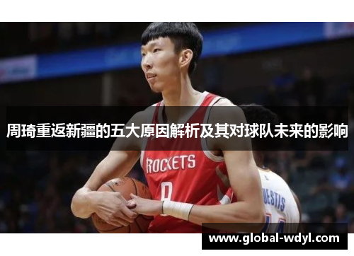 周琦重返新疆的五大原因解析及其对球队未来的影响
