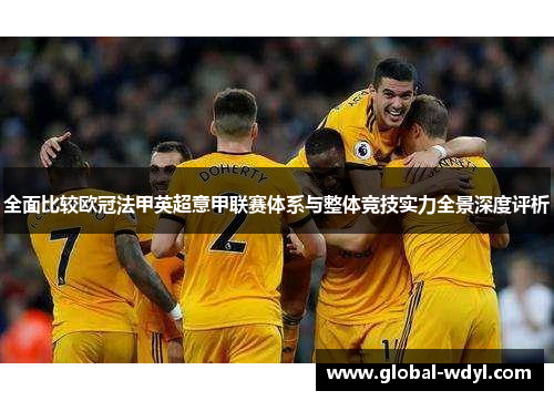 全面比较欧冠法甲英超意甲联赛体系与整体竞技实力全景深度评析 全面比较欧冠法甲英超意甲联赛体系与整体竞技实力全景深度评析