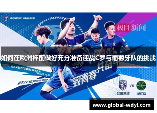 如何在欧洲杯前做好充分准备迎战C罗与葡萄牙队的挑战 如何在欧洲杯前做好充分准备迎战C罗与葡萄牙队的挑战