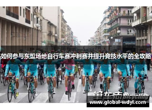 如何参与东盟场地自行车赛冲刺赛并提升竞技水平的全攻略
