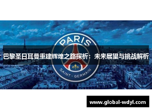 巴黎圣日耳曼重建辉煌之路探析:未来展望与挑战解析 巴黎圣日耳曼重建辉煌之路探析:未来展望与挑战解析