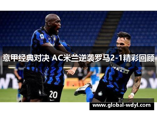 意甲经典对决 AC米兰逆袭罗马2-1精彩回顾